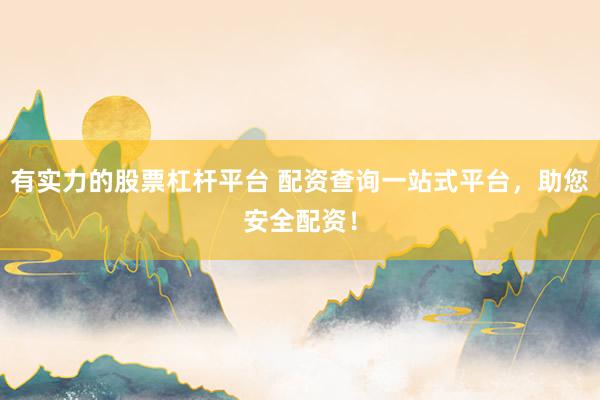 有实力的股票杠杆平台 配资查询一站式平台，助您安全配资！